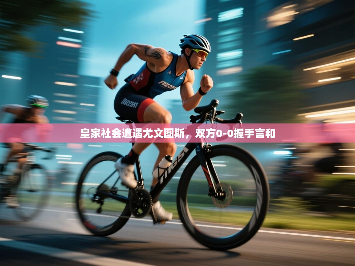 开运体育-皇家社会遭遇尤文图斯,双方0-0握手言和 第4张