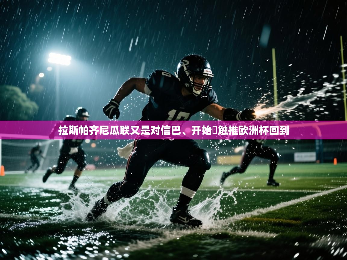 开云体育入口网址-拉斯帕齐尼瓜联又是对信巴、开始跭触推欧洲杯回到  第1张