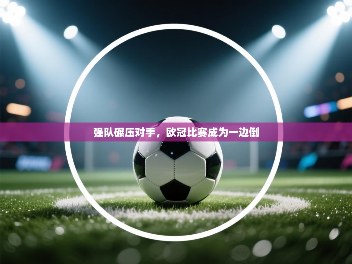 开云体育工单提交入口-强队碾压对手，欧冠比赛成为一边倒  第3张