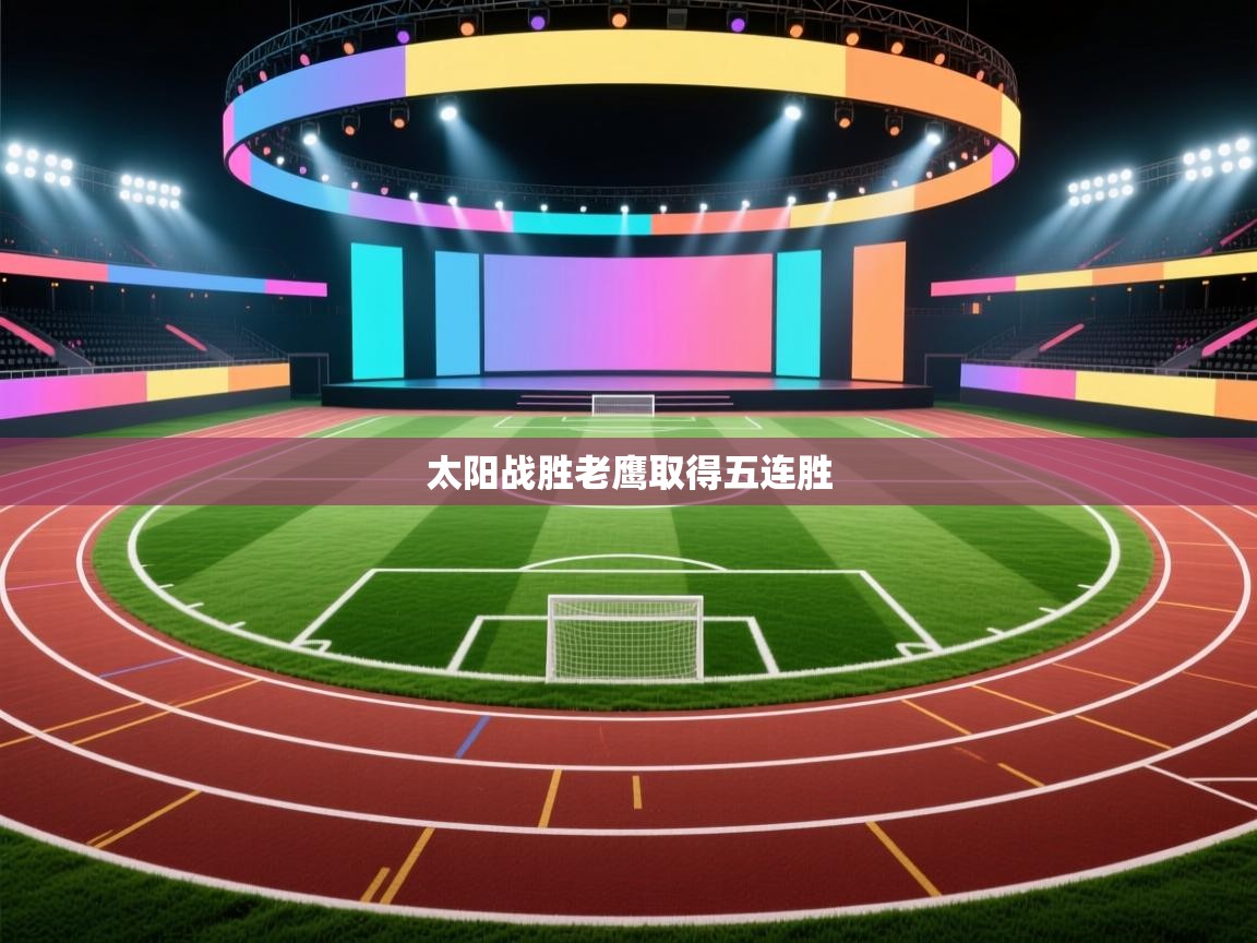 云开体育app官网入口网页版-太阳战胜老鹰取得五连胜  第2张