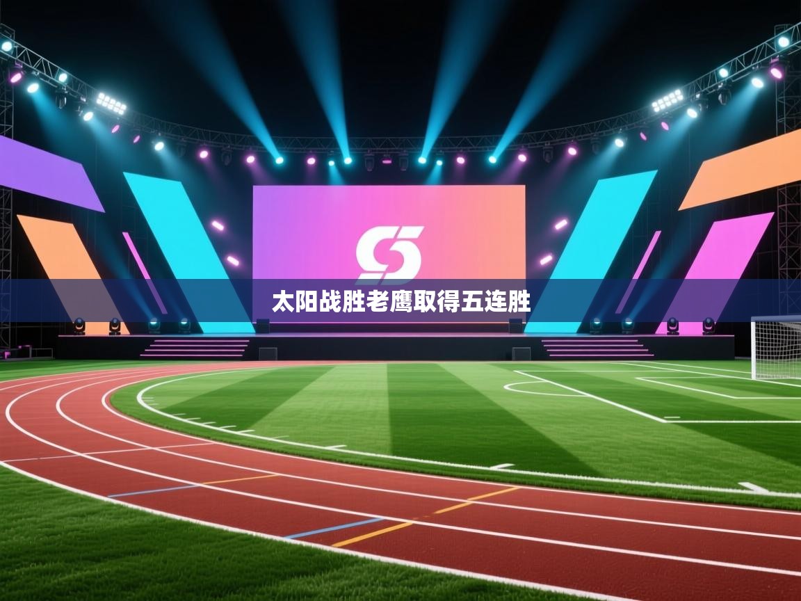 云开体育app官网入口网页版-太阳战胜老鹰取得五连胜  第4张