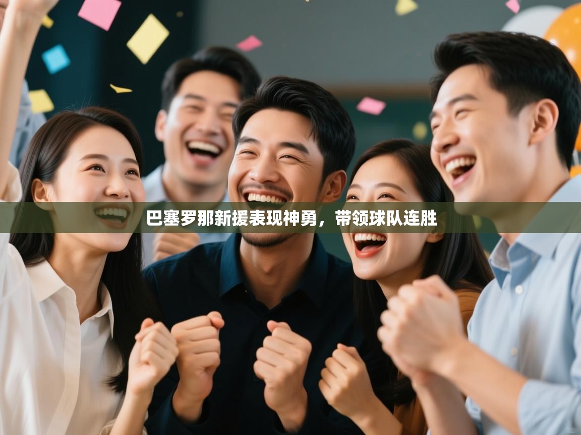 开云体育app-巴塞罗那新援表现神勇，带领球队连胜  第3张